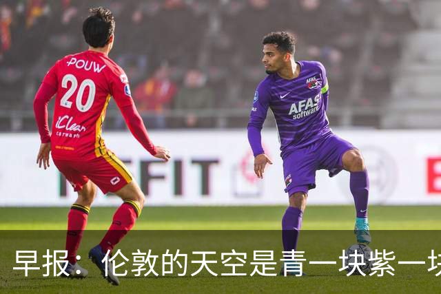 早报：伦敦的天空是青一块紫一块